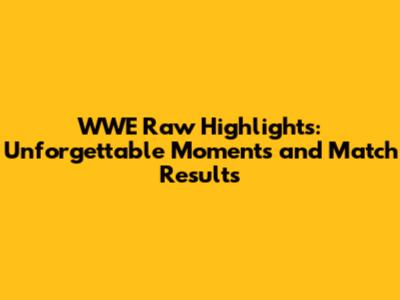WWE Raw Highlights: Unforgettable Moments and Match Results