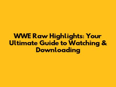 WWE Raw Highlights: Your Ultimate Guide to Watching & Downloading