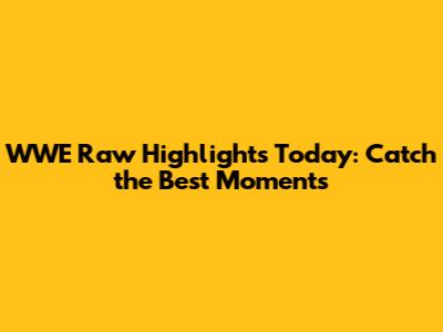 WWE Raw Highlights Today: Catch the Best Moments