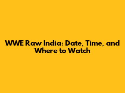 WWE Raw India: Date, Time, and Where to Watch