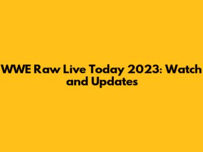 WWE Raw Live Today 2023: Watch and Updates