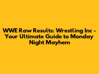WWE Raw Results: Wrestling Inc - Your Ultimate Guide to Monday Night Mayhem