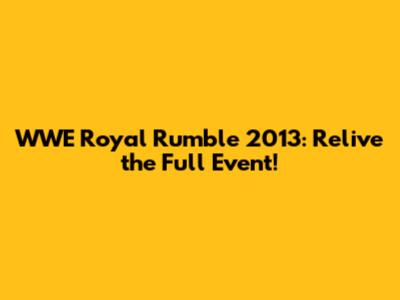 WWE Royal Rumble 2013: Relive the Full Event!
