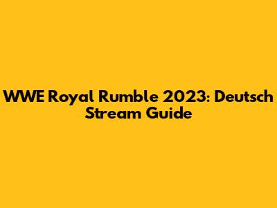 WWE Royal Rumble 2023: Deutsch Stream Guide