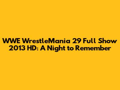 WWE WrestleMania 29 Full Show 2013 HD: A Night to Remember