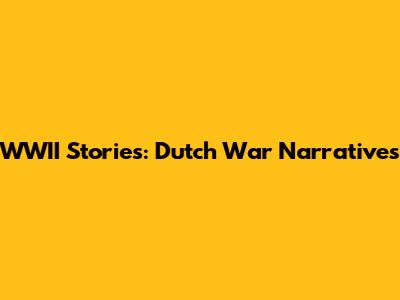 WWII Stories: Dutch War Narratives