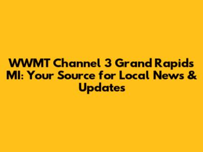 WWMT Channel 3 Grand Rapids MI: Your Source for Local News & Updates