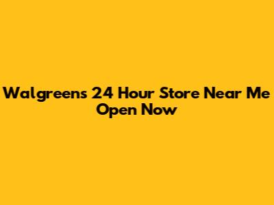 Walgreens 24 Hour Store Near Me Open Now