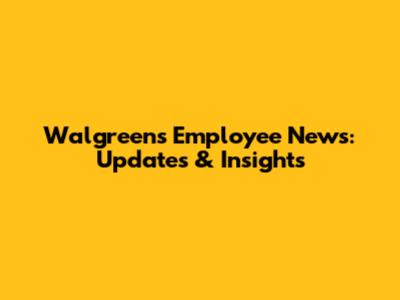 Walgreens Employee News: Updates & Insights