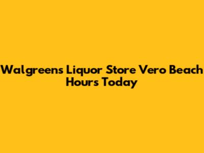 Walgreens Liquor Store Vero Beach Hours Today
