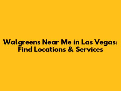 Walgreens Near Me in Las Vegas: Find Locations & Services