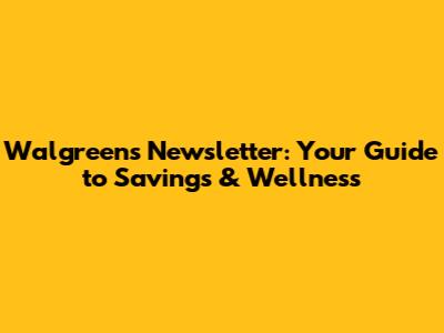 Walgreens Newsletter: Your Guide to Savings & Wellness