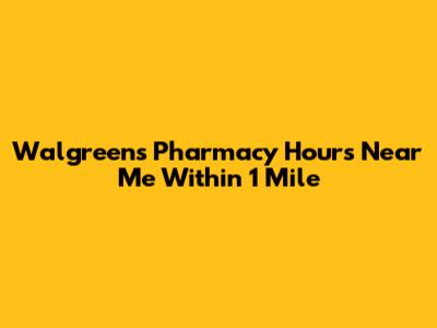 Walgreens Pharmacy Hours Near Me Within 1 Mile