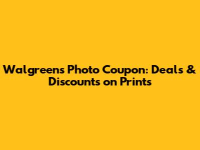 Walgreens Photo Coupon: Deals & Discounts on Prints