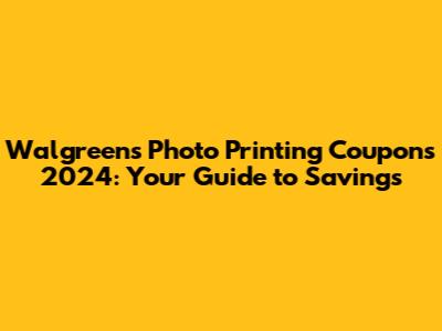 Walgreens Photo Printing Coupons 2024: Your Guide to Savings