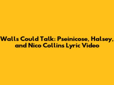 Walls Could Talk: Pseinicose, Halsey, and Nico Collins Lyric Video