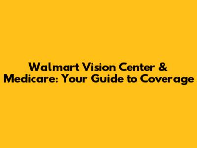 Walmart Vision Center & Medicare: Your Guide to Coverage