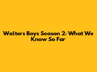 Walter's Boys Season 2: What We Know So Far