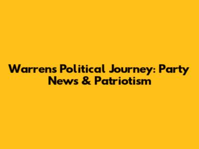 Warren's Political Journey: Party News & Patriotism