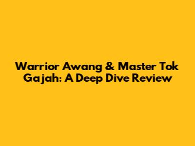 Warrior Awang & Master Tok Gajah: A Deep Dive Review