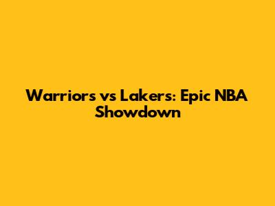 Warriors vs Lakers: Epic NBA Showdown