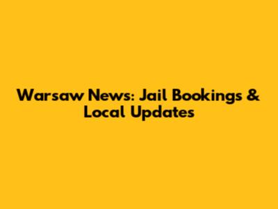 Warsaw News: Jail Bookings & Local Updates