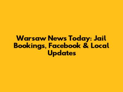 Warsaw News Today: Jail Bookings, Facebook & Local Updates