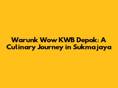 Warunk Wow KWB Depok: A Culinary Journey in Sukmajaya