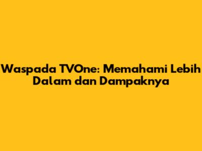 Waspada TVOne: Memahami Lebih Dalam dan Dampaknya