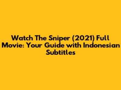 Watch 'The Sniper' (2021) Full Movie: Your Guide with Indonesian Subtitles