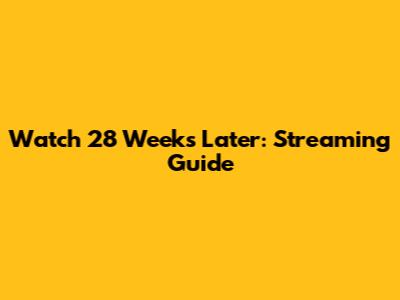 Watch 28 Weeks Later: Streaming Guide