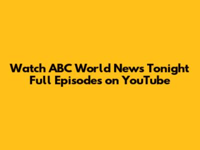 Watch ABC World News Tonight Full Episodes on YouTube
