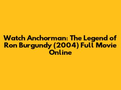 Watch Anchorman: The Legend of Ron Burgundy (2004) Full Movie Online