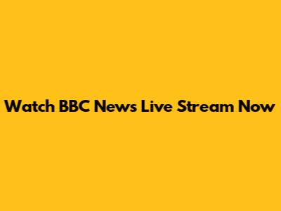 Watch BBC News Live Stream Now