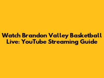 Watch Brandon Valley Basketball Live: YouTube Streaming Guide