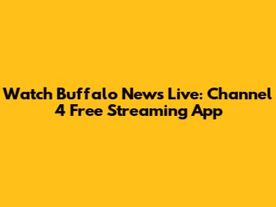 Watch Buffalo News Live: Channel 4 Free Streaming App