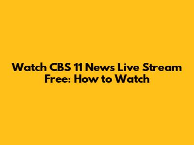 Watch CBS 11 News Live Stream Free: How to Watch