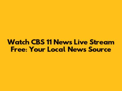 Watch CBS 11 News Live Stream Free: Your Local News Source