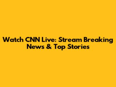 Watch CNN Live: Stream Breaking News & Top Stories