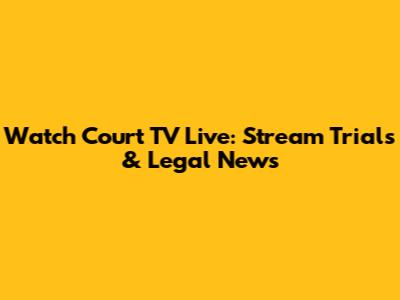 Watch Court TV Live: Stream Trials & Legal News