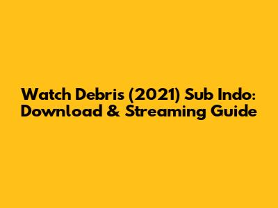 Watch Debris (2021) Sub Indo: Download & Streaming Guide