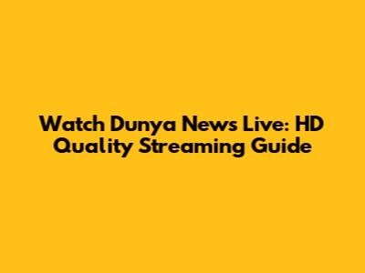 Watch Dunya News Live: HD Quality Streaming Guide