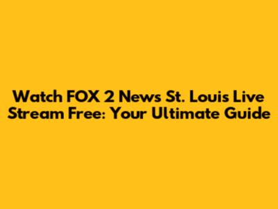 Watch FOX 2 News St. Louis Live Stream Free: Your Ultimate Guide