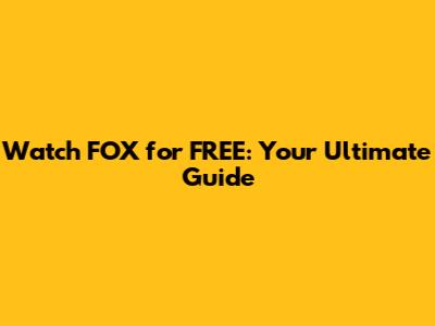 Watch FOX for FREE: Your Ultimate Guide