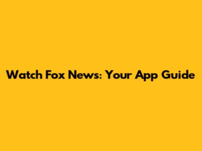 Watch Fox News: Your App Guide