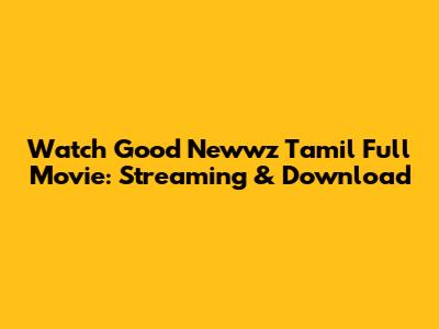 Watch Good Newwz Tamil Full Movie: Streaming & Download