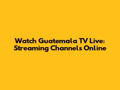 Watch Guatemala TV Live: Streaming Channels Online