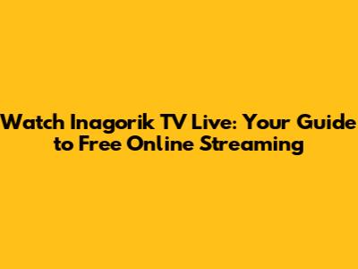 Watch Inagorik TV Live: Your Guide to Free Online Streaming