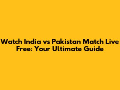 Watch India vs Pakistan Match Live Free: Your Ultimate Guide