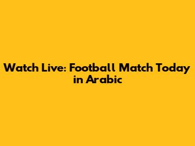 Watch Live: Football Match Today in Arabic